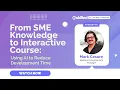 From SME Knowledge to Interactive Course Using AI to Reduce Development Time Webinar