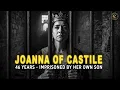 The True Story of Joanna of Castile The Queen Imprisoned for 46 Years History Documentary