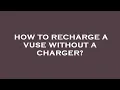 How to recharge a vuse without a charger