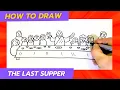 How to Draw the Last Supper - Step by Step