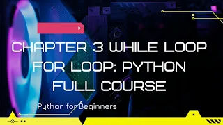 Chapter 3 While loop for loop Python full course