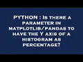 PYTHON Is there a parameter in to have the Y axis of a histogram as percentage