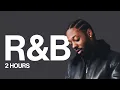 2 hours of chill r\u0026b | brent faiyaz drake sonder \u0026 more