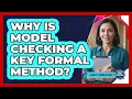Why Is Model Checking a Key Formal Method