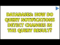 Databases How do query notifications detect changes in the query result