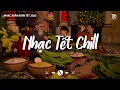 Download Lagu Tuyển Tập Nhạc Tết Lofi Chill 2025 - Nghe Là Thấy Tết Về Cận Kề - Nhạc Xuân 2025 Nghe Là Nghiện