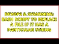 DevOps SysAdmins Bash script to replace a file if it has a particular string 5 Solutions