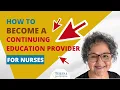 HOW TO BECOME A CONTINUING EDUCATION PROVIDER FOR NURSES -