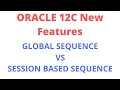Global Vs Session Based Sequence in Oracle Session Based Sequence in Oracle Oracle 12C New Feature