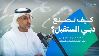 كيف تصنع دبي المستقبل؟ | سعادة خلفان بلهول