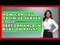 How Can You Optimize Server Logic Performance in Ruby on Rails - Server Logic Simplified