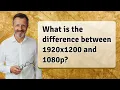What is the difference between 1920x1200 and 1080p