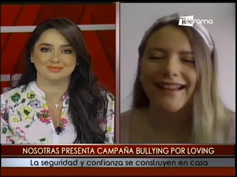 Nosotras presenta campaña Bullying por Loving la seguridad y confianza se construye en casa