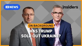 Has Trump sold out Ukraine? | Insiders: On Background