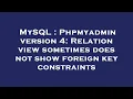 MySQL Phpmyadmin version 4 Relation view sometimes does not show foreign key constraints