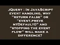 jQuery In JavaScript event handling why return false or event preventDefault and stopping