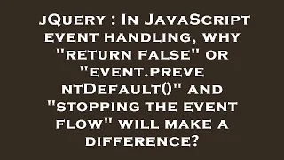 jQuery In JavaScript event handling why return false or event preventDefault and stopping