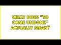 What does to come undone actually mean 5 Solutions