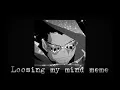 Loosing my mind meme Daycore Anti-nightcore