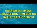 Databases MySQL connection timeout on small traffic server 2 Solutions