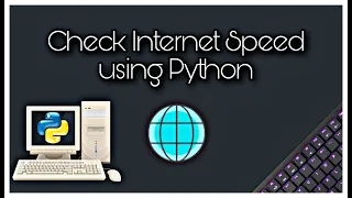 How to check Internet Speed using Python With CODE