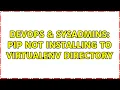 DevOps SysAdmins PIP not installing to virtualenv directory 7 Solutions
