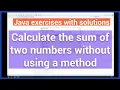 Java Exercise - Calculate the sum of two numbers without using a method