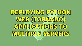 Deploying Python web Tornado applications to multiple servers 2 Solutions