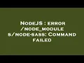 NodeJS error -sass Command failed