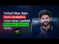 Failed Uber Eats Data Analytics Interview Lacked Problem-Solving Skills