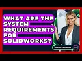 What Are The System Requirements For Solidworks - Emerging Tech Insider