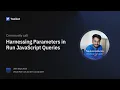 Harnessing Parameters in Run JavaScript Queries Community Call - September 2023