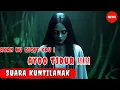 Download Lagu Suara Hantu Seram‼️Suara Hantu Kuntilanak Cari Anak Kecil Yang Menangis Terus - SUARA HANTU SERAM