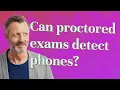 Can proctored exams detect phones