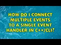 How do I connect multiple events to a single event handler in C CLI 2 Solutions