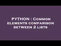 PYTHON Common elements comparison between 2 lists