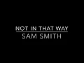 Not In That Way - Sam Smiths