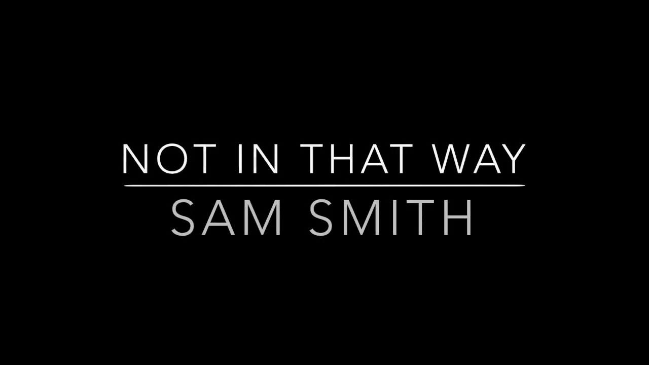 Not In That Way - Sam Smith lyrics