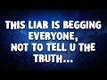 THIS LIAR IS BEGGING EVERYONE, NOT TO TELL U THE TRUTH!