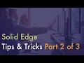 Solid Edge Tips Tricks 2023 - Part 2 of 3