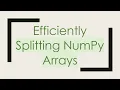 Efficiently Splitting NumPy Arrays