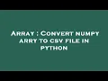 Array Convert numpy arry to csv file in python