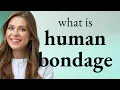 Understanding Human Bondage A Guide to the Phrase s Meaning