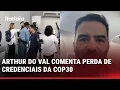 Lagu ARTHUR DO VAL RECLAMA DE PERDA DE CREDENCIAIS DA COP E NÃO DESCARTA CONCORRER AO GOVERNO DE SP EM 26