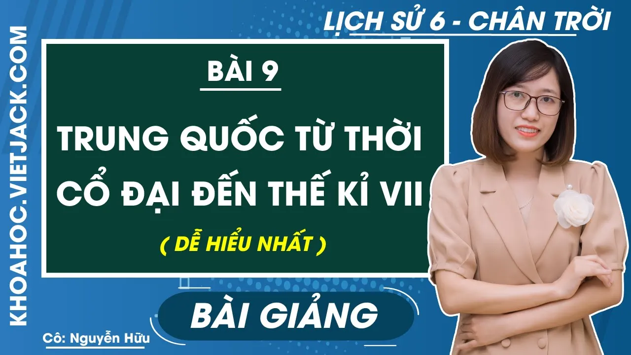 Lịch sử Lớp 6 Bài 9: Trung Quốc từ thời cổ đại đến thế kỉ VII | Chân trời sáng tạo (DỄ HIỂU NHẤT)