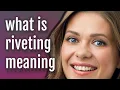Riveting meaning of Riveting