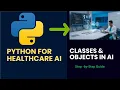 Python for Beginners Classes and Objects for AI in Healthcare with Live Coding