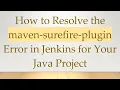 How to Resolve the maven-surefire-plugin Error in Jenkins for Your Java Project