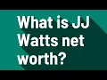 What is JJ Watts net worth