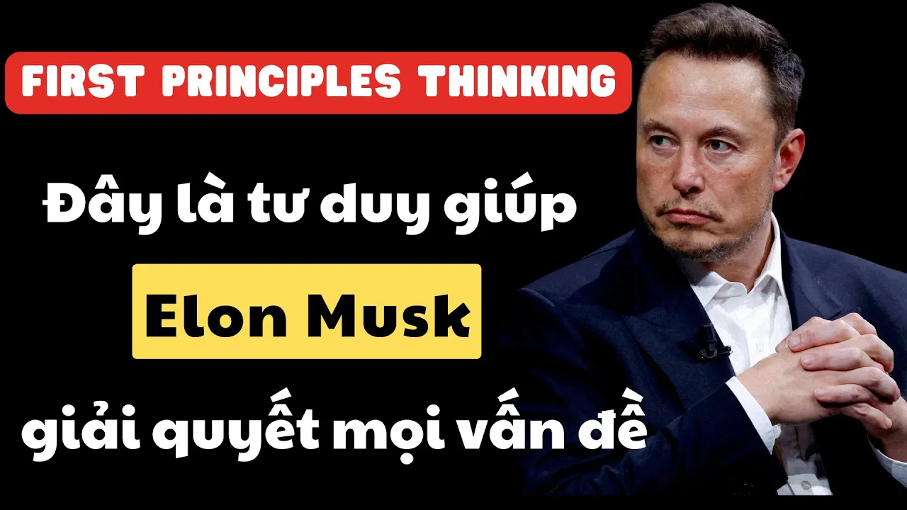 Outline Video First Principles Thinking- Trở thành bậc thầy giải quyết vấn đề như Elon Musk bằng Tư duy nguyên bản